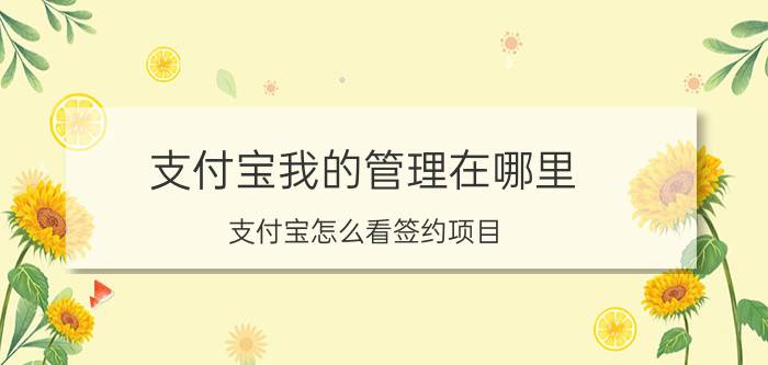 支付宝我的管理在哪里 支付宝怎么看签约项目？